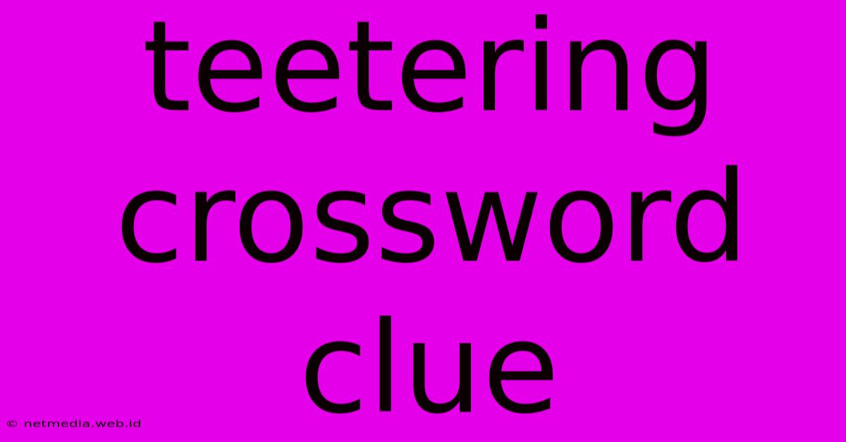 Teetering Crossword Clue