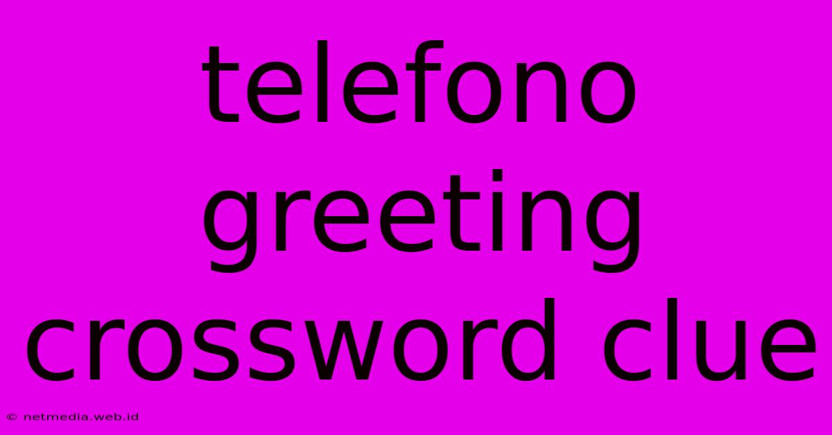 Telefono Greeting Crossword Clue