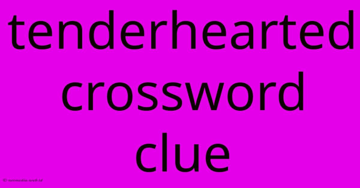 Tenderhearted Crossword Clue Tenderhearted Crossword Clue