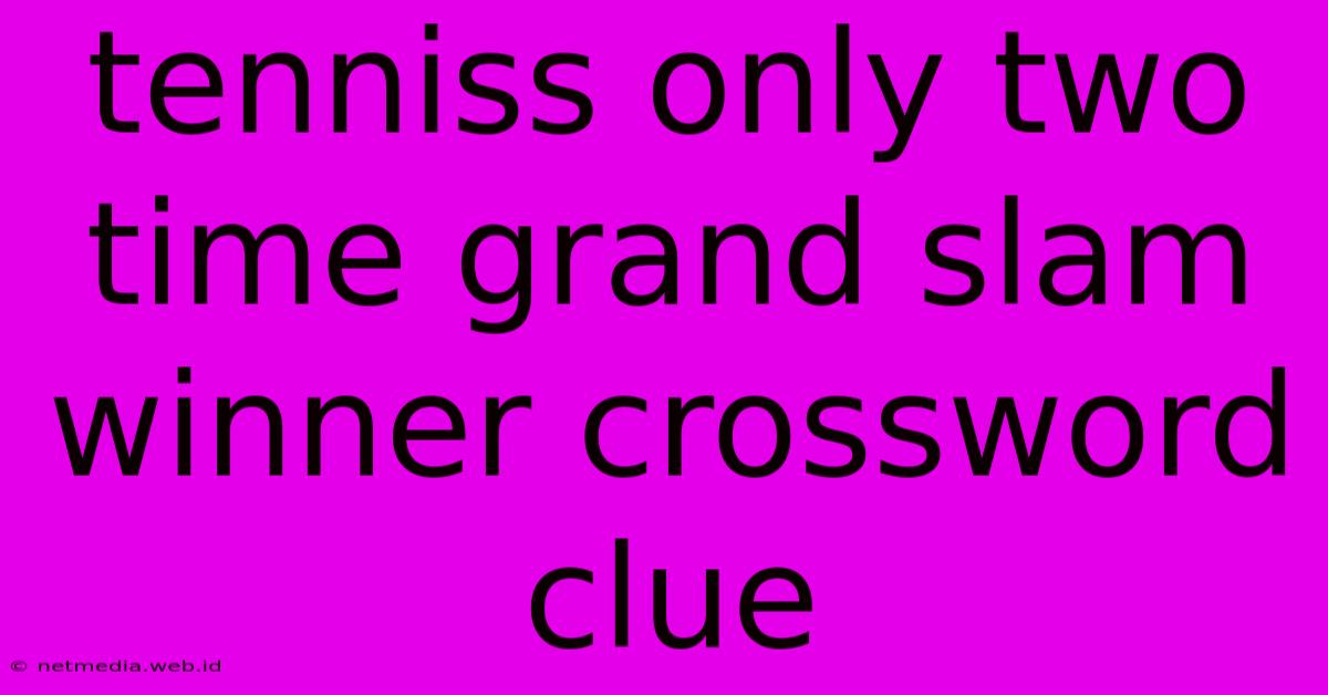 Tenniss Only Two Time Grand Slam Winner Crossword Clue