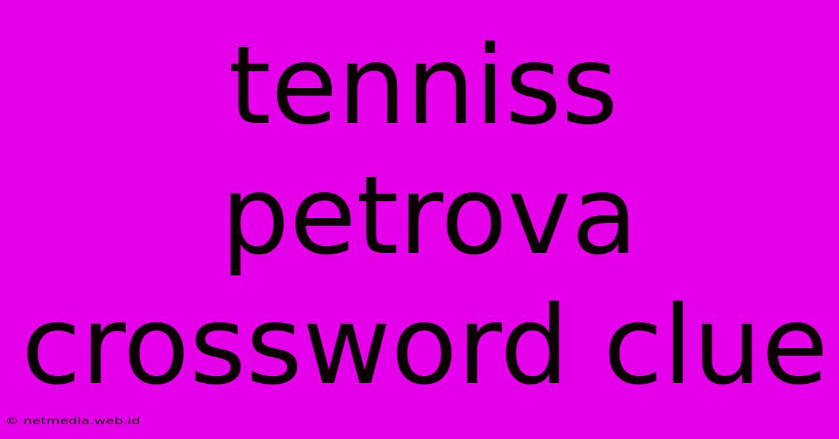 Tenniss Petrova Crossword Clue