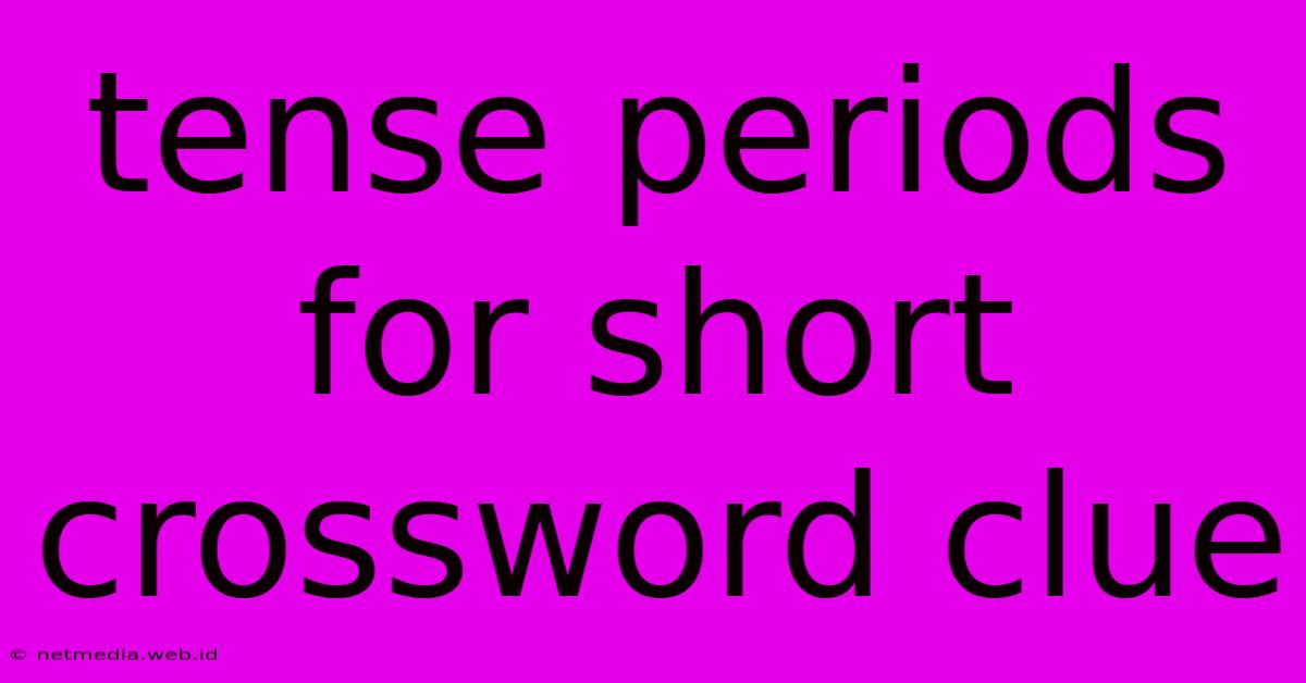 Tense Periods For Short Crossword Clue