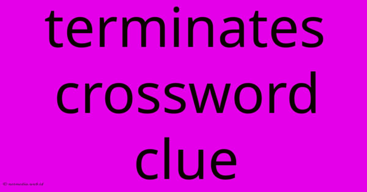 Terminates Crossword Clue Terminates Crossword Clue
