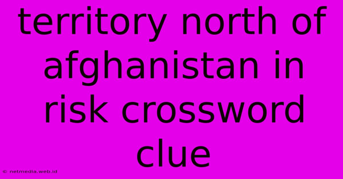 Territory North Of Afghanistan In Risk Crossword Clue