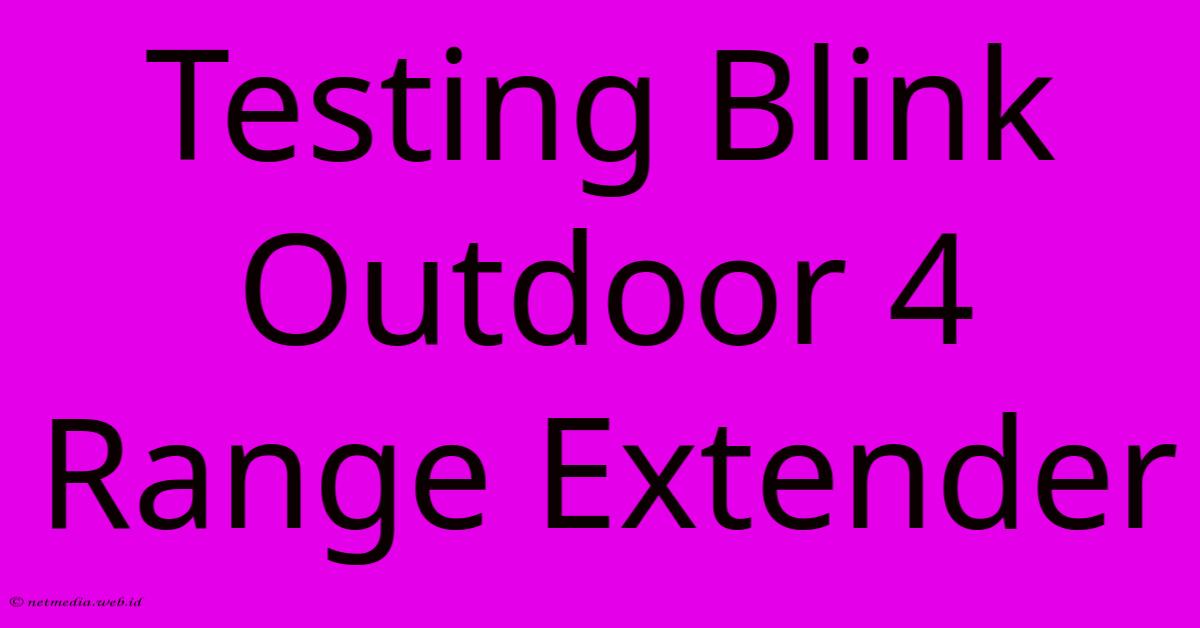 Testing Blink Outdoor 4 Range Extender Testing Blink Outdoor 4 Range Extender