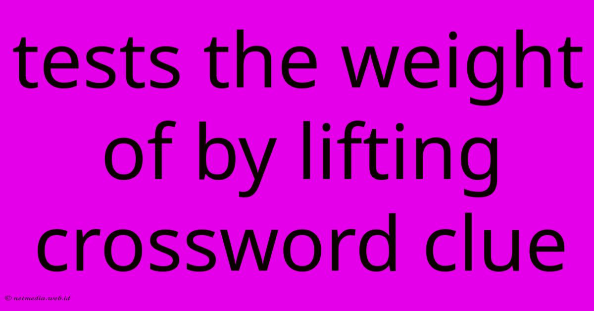 Tests The Weight Of By Lifting Crossword Clue Tests The Weight Of By Lifting Crossword Clue