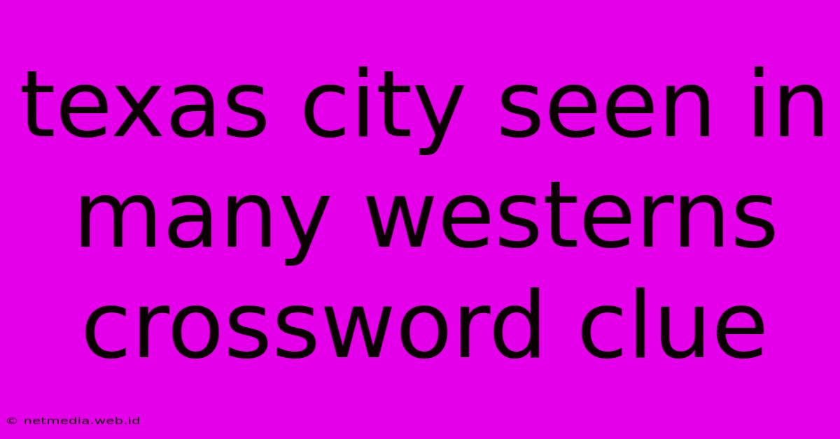 Texas City Seen In Many Westerns Crossword Clue