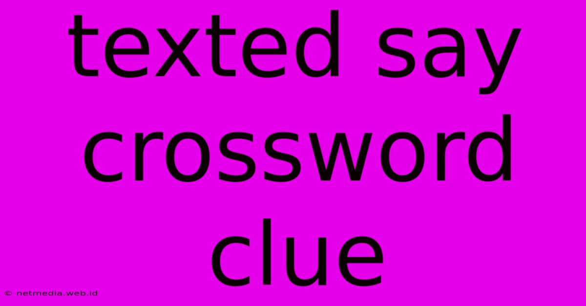 Texted Say Crossword Clue