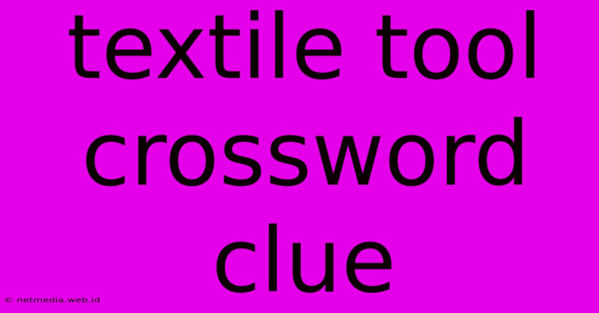 Textile Tool Crossword Clue