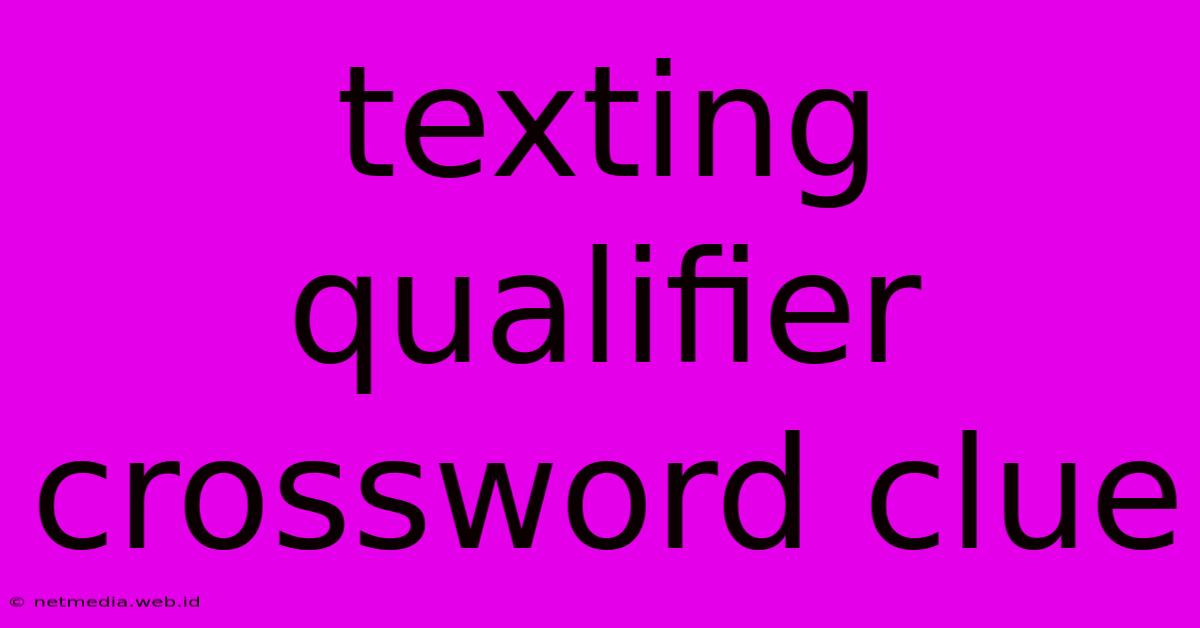 Texting Qualifier Crossword Clue