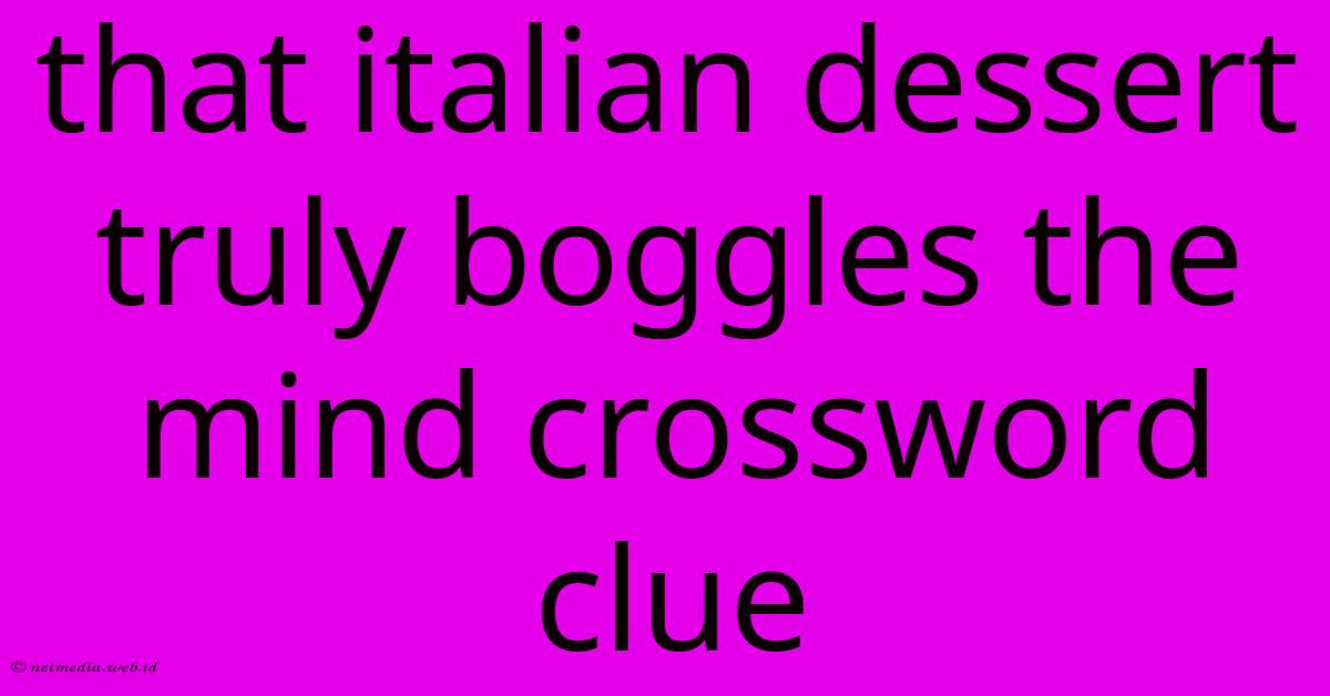 That Italian Dessert Truly Boggles The Mind Crossword Clue