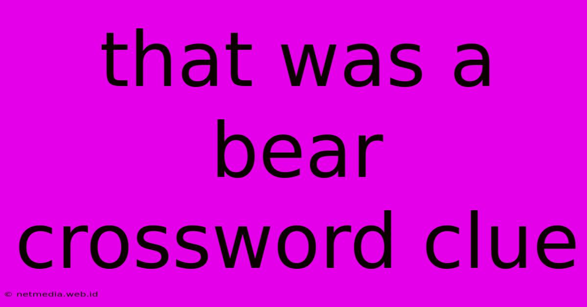 That Was A Bear Crossword Clue