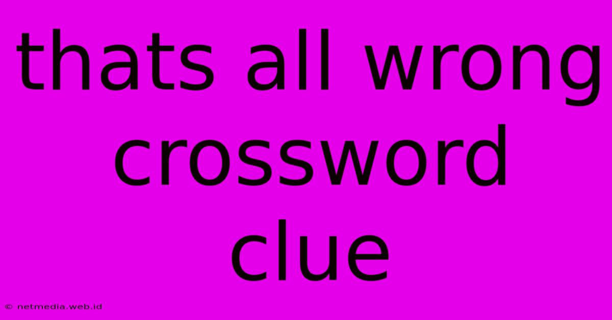 Thats All Wrong Crossword Clue