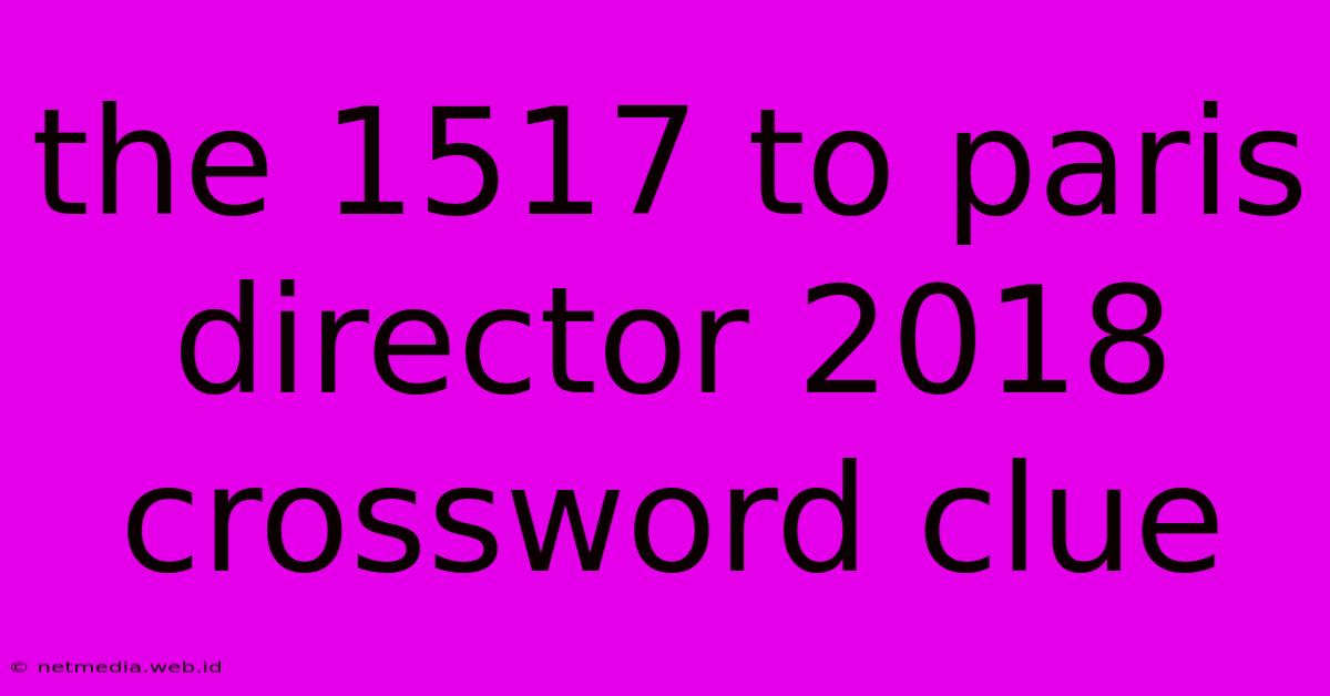 The 1517 To Paris Director 2018 Crossword Clue