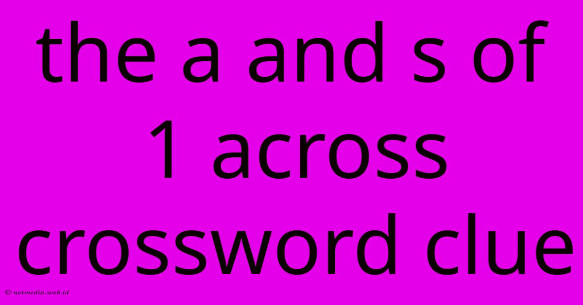 The A And S Of 1 Across Crossword Clue The A And S Of 1 Across Crossword Clue