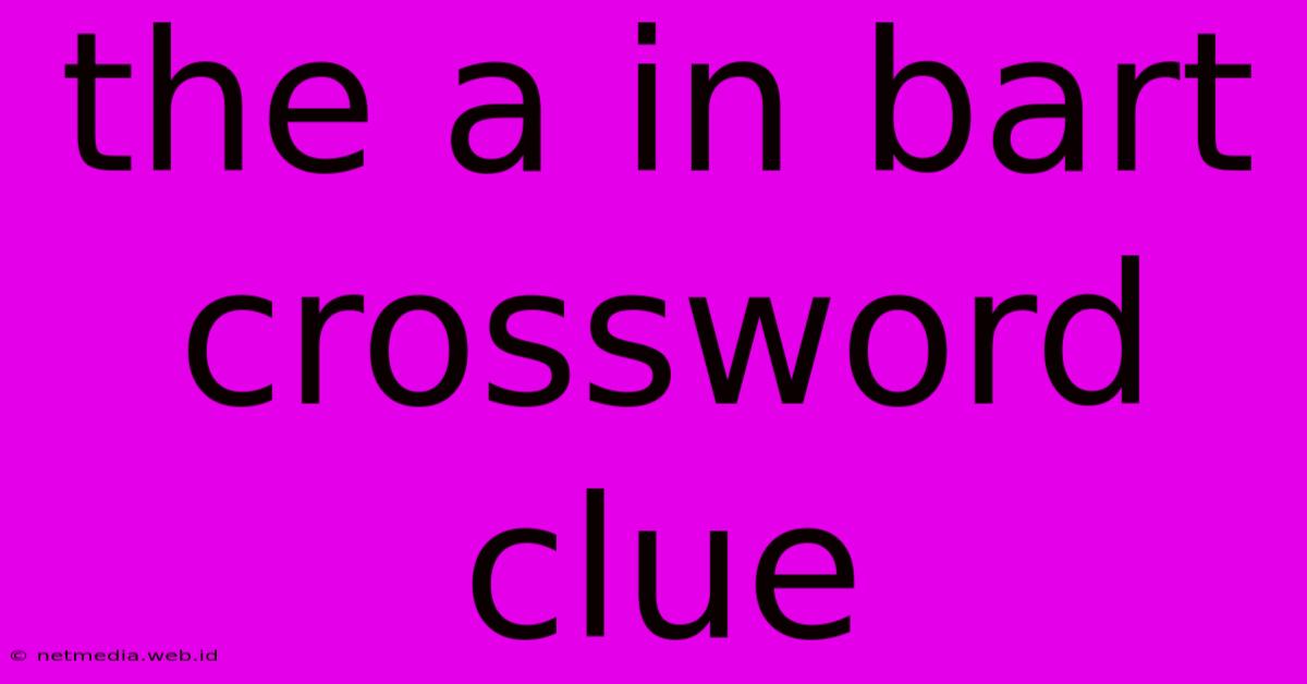 The A In Bart Crossword Clue