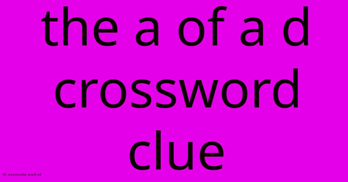 The A Of A D Crossword Clue