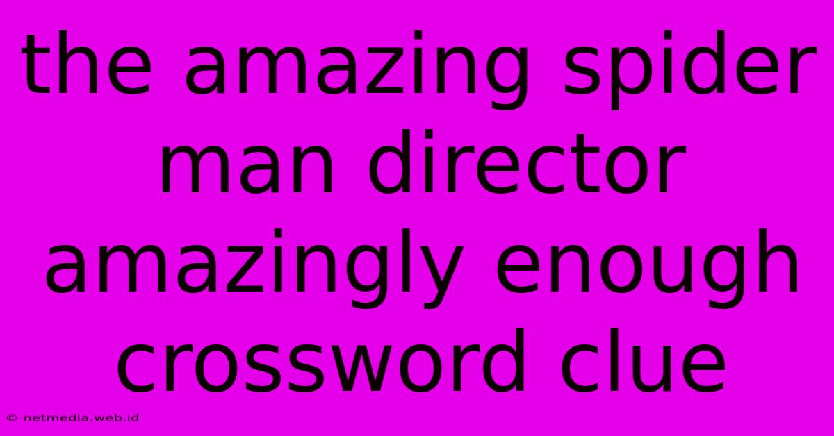 The Amazing Spider Man Director Amazingly Enough Crossword Clue