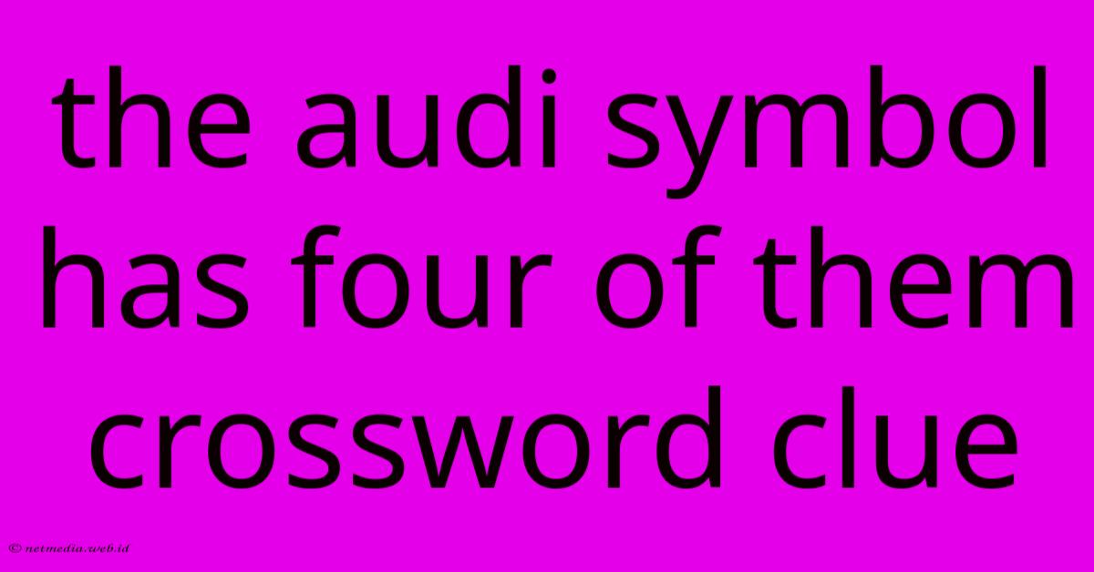 The Audi Symbol Has Four Of Them Crossword Clue The Audi Symbol Has Four Of Them Crossword Clue