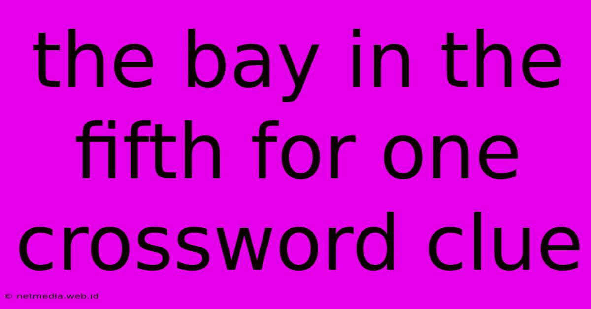 The Bay In The Fifth For One Crossword Clue