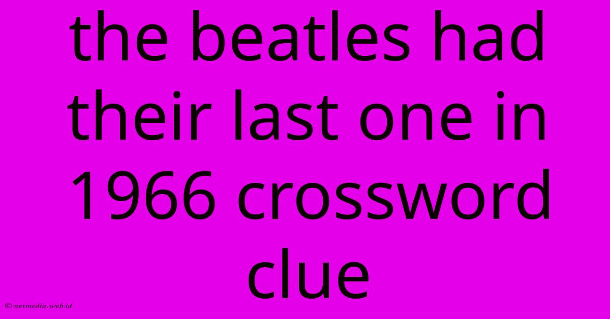 The Beatles Had Their Last One In 1966 Crossword Clue The Beatles Had Their Last One In 1966 Crossword Clue