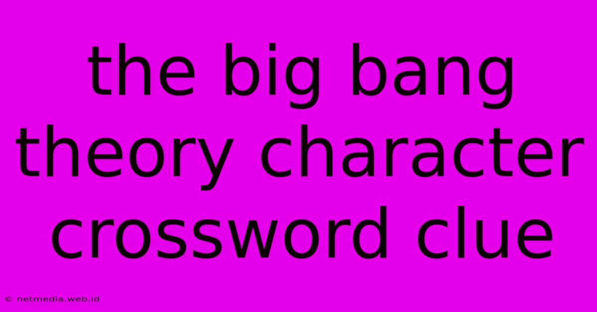 The Big Bang Theory Character Crossword Clue