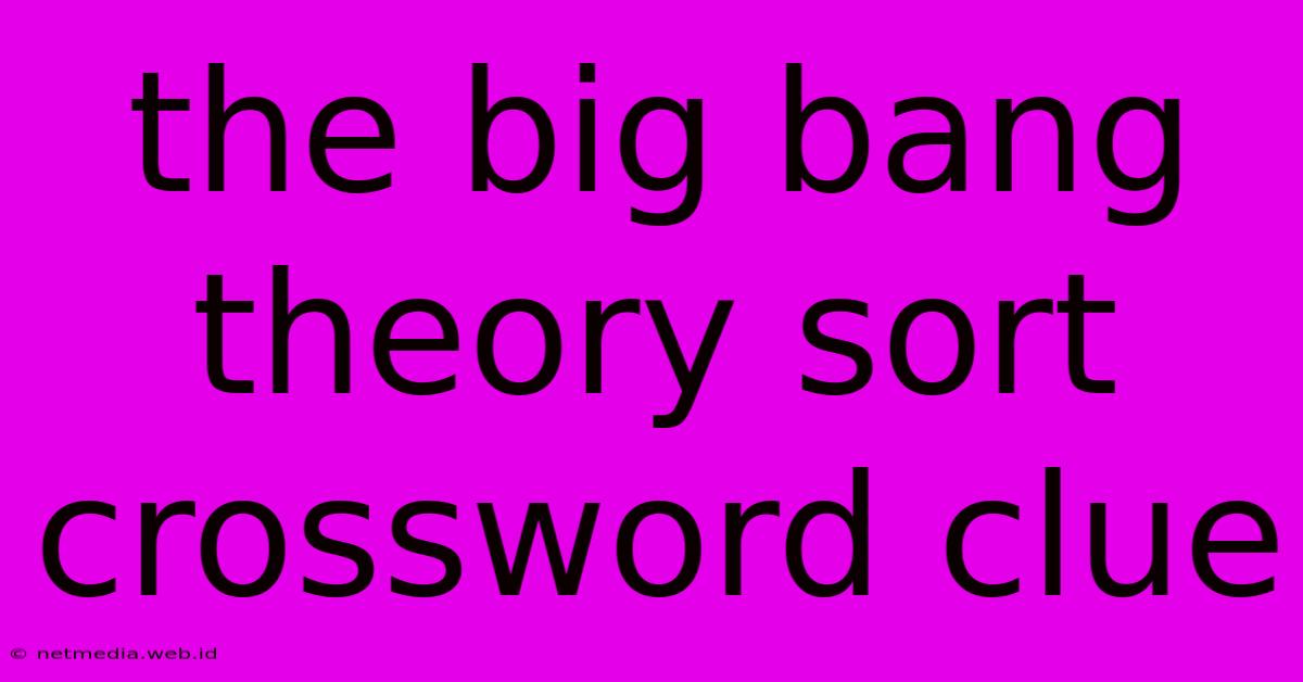 The Big Bang Theory Sort Crossword Clue