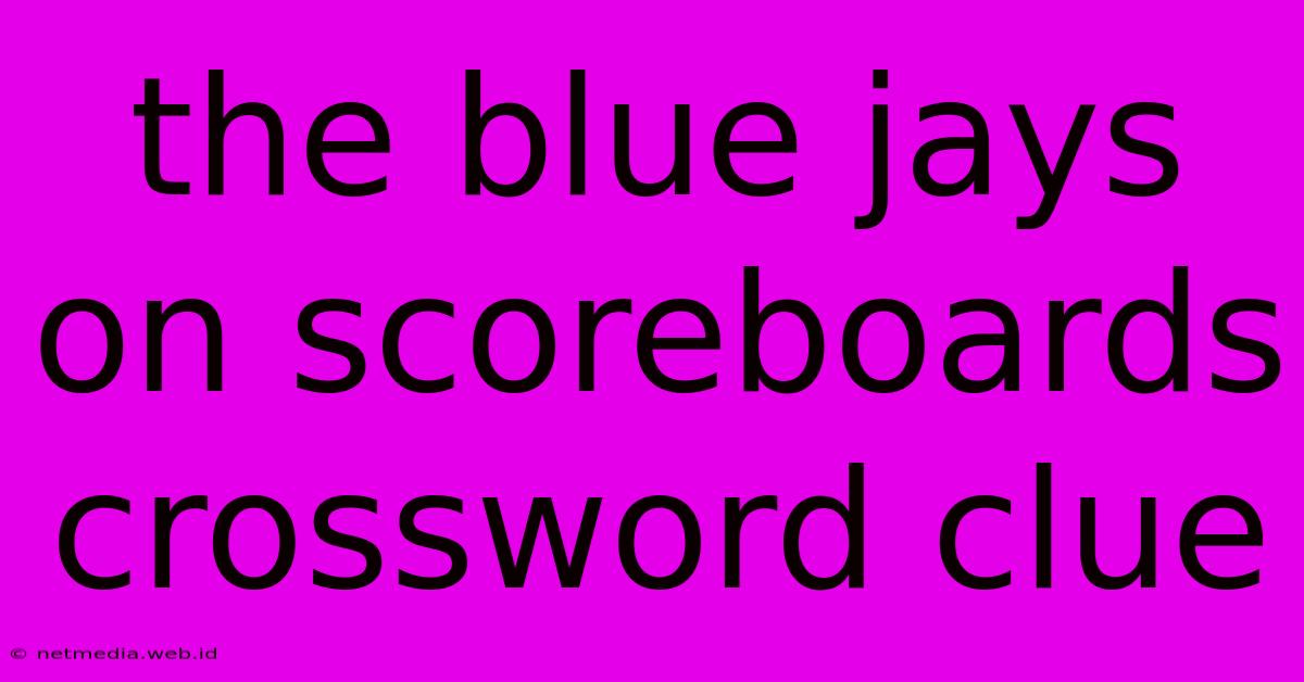 The Blue Jays On Scoreboards Crossword Clue