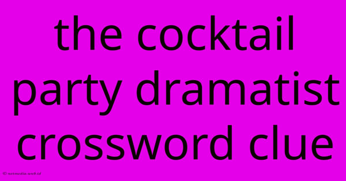 The Cocktail Party Dramatist Crossword Clue