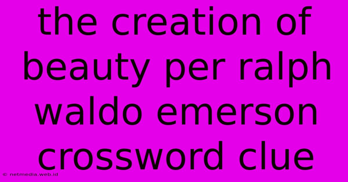 The Creation Of Beauty Per Ralph Waldo Emerson Crossword Clue