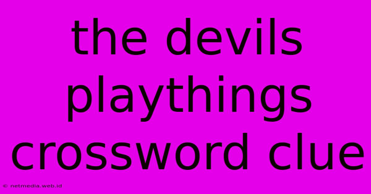 The Devils Playthings Crossword Clue