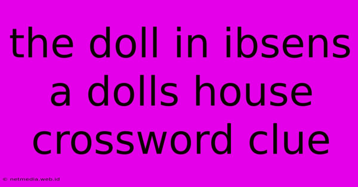 The Doll In Ibsens A Dolls House Crossword Clue