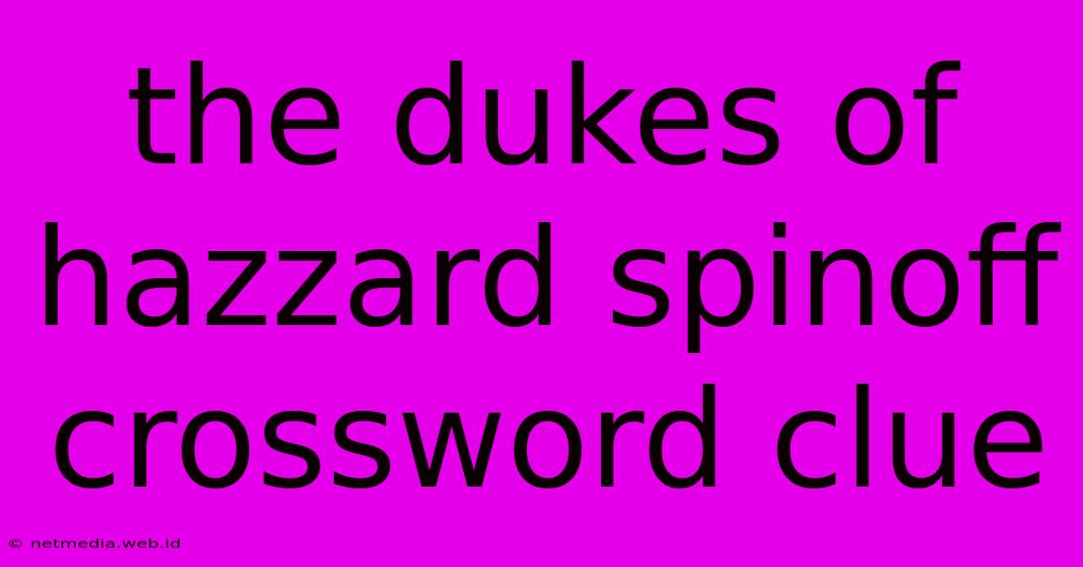 The Dukes Of Hazzard Spinoff Crossword Clue