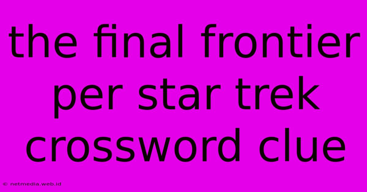 The Final Frontier Per Star Trek Crossword Clue