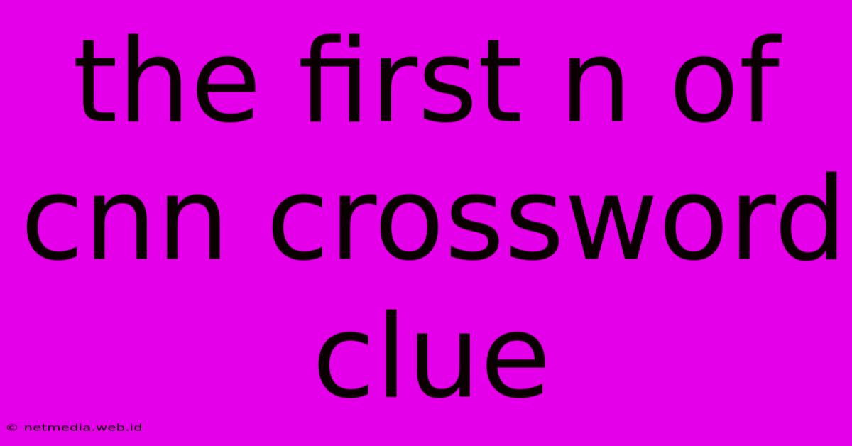 The First N Of Cnn Crossword Clue