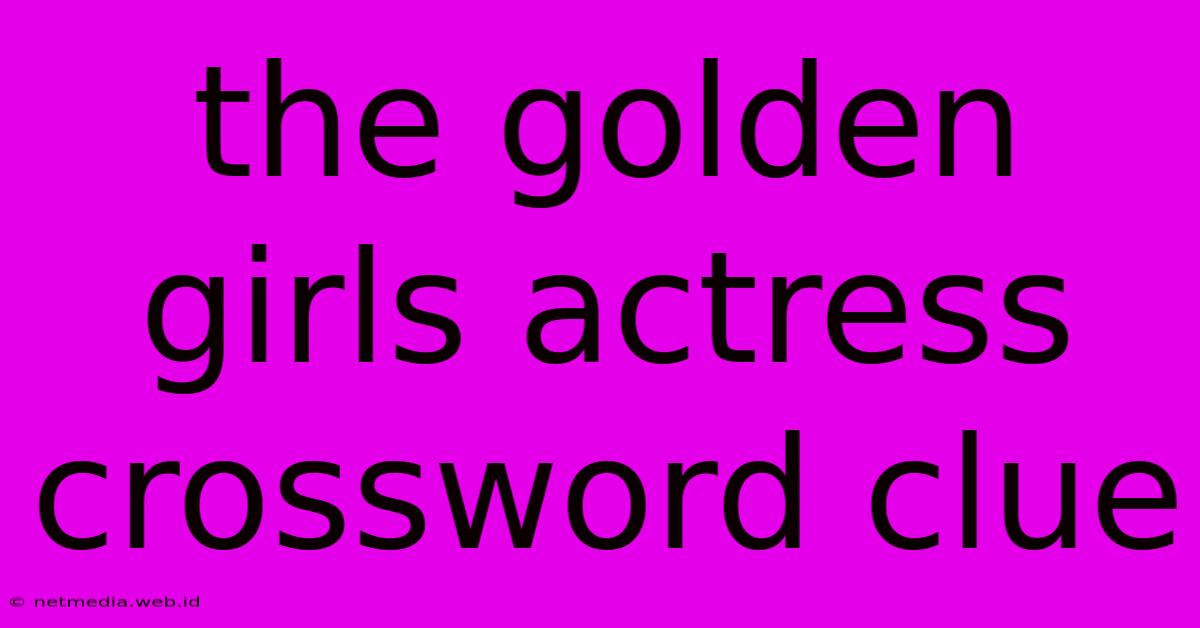 The Golden Girls Actress Crossword Clue