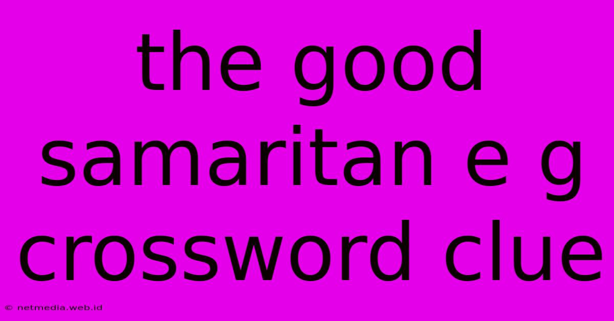 The Good Samaritan E G Crossword Clue