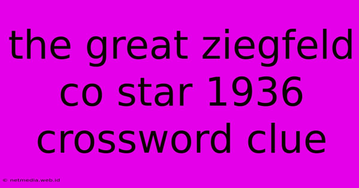 The Great Ziegfeld Co Star 1936 Crossword Clue