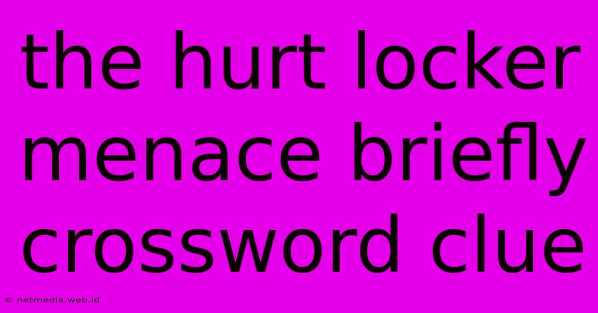 The Hurt Locker Menace Briefly Crossword Clue