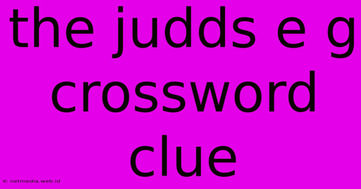 The Judds E G Crossword Clue