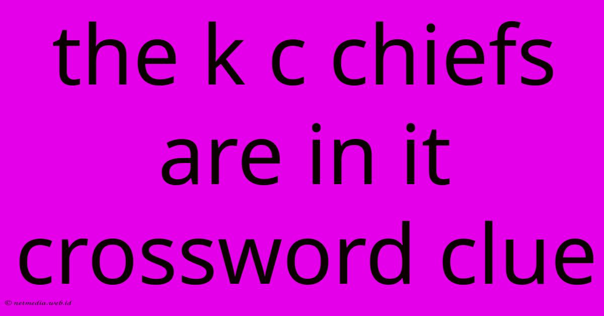 The K C Chiefs Are In It Crossword Clue The K C Chiefs Are In It Crossword Clue