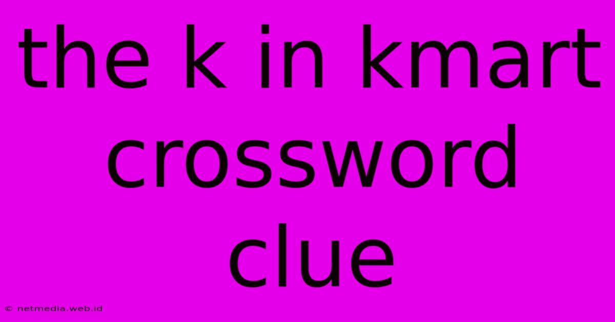 The K In Kmart Crossword Clue