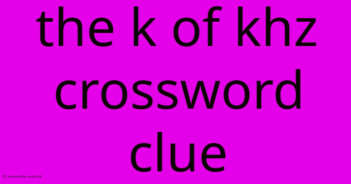 The K Of Khz Crossword Clue The K Of Khz Crossword Clue