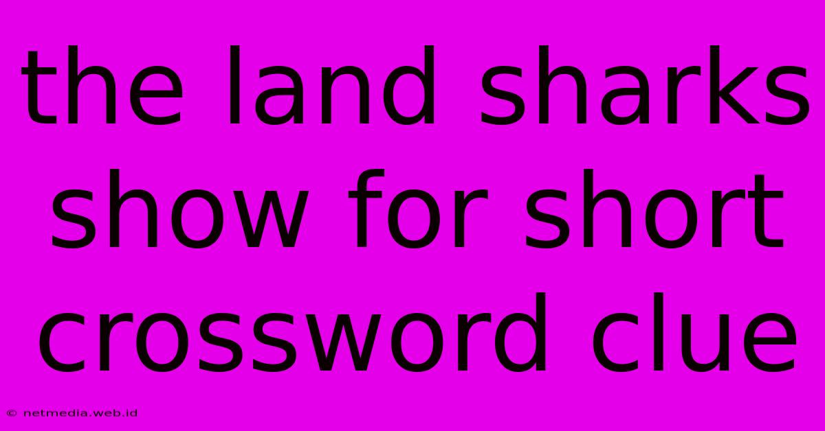 The Land Sharks Show For Short Crossword Clue