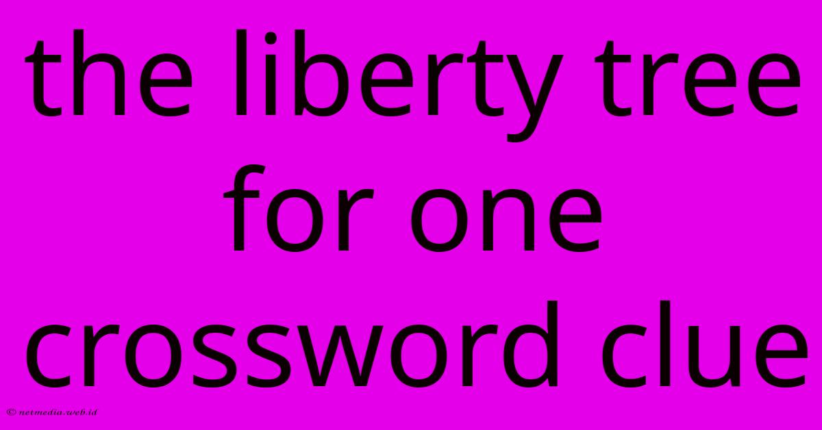 The Liberty Tree For One Crossword Clue