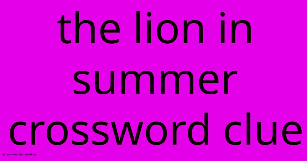 The Lion In Summer Crossword Clue