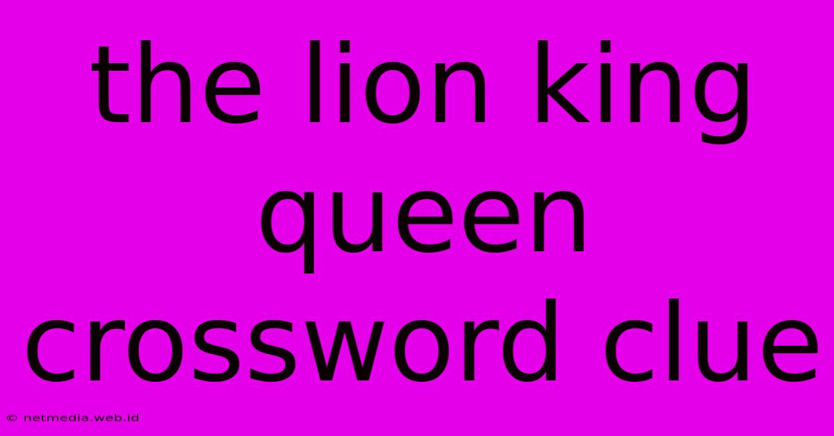 The Lion King Queen Crossword Clue