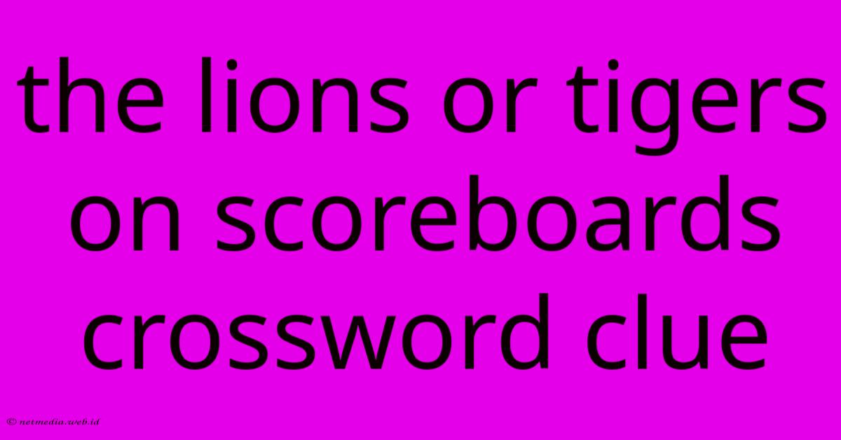 The Lions Or Tigers On Scoreboards Crossword Clue The Lions Or Tigers On Scoreboards Crossword Clue