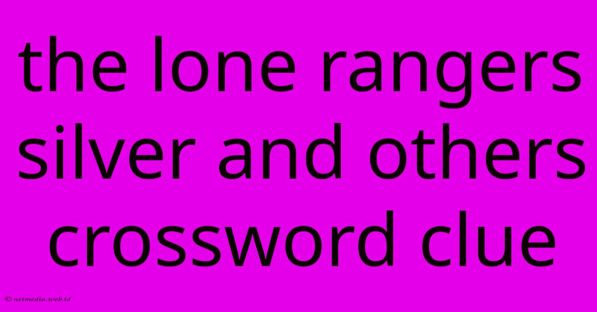 The Lone Rangers Silver And Others Crossword Clue