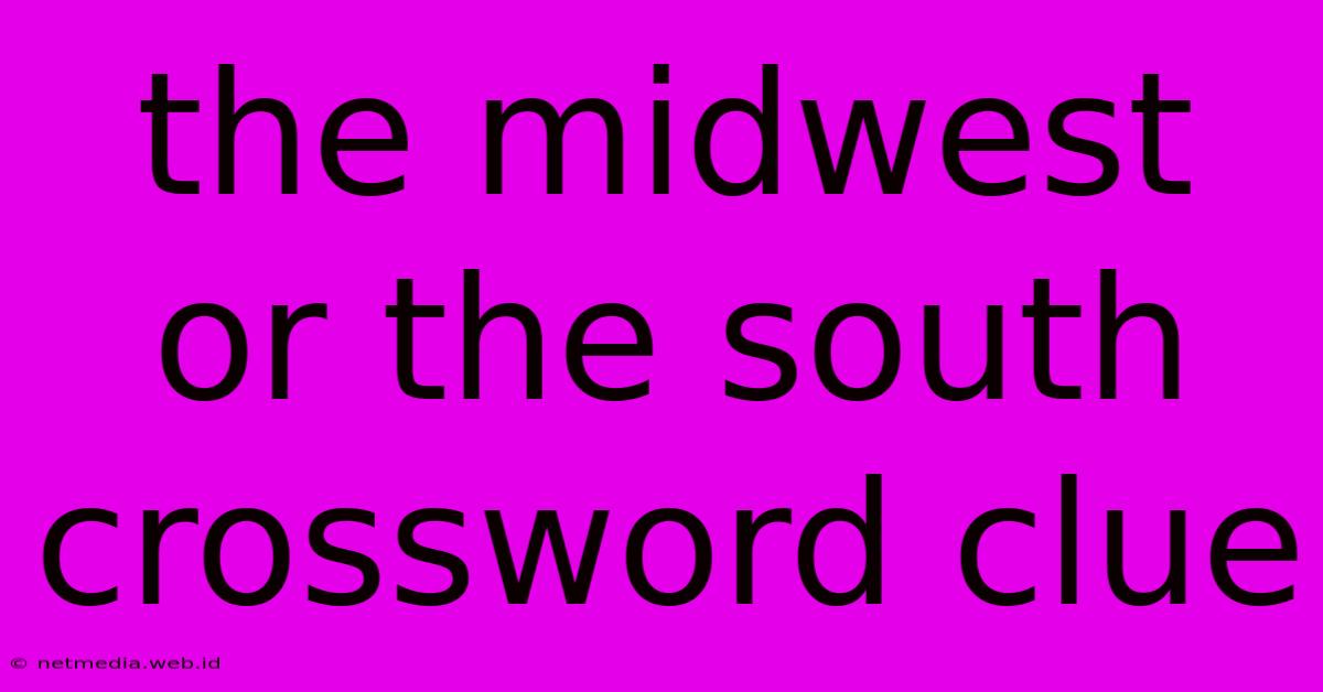 The Midwest Or The South Crossword Clue